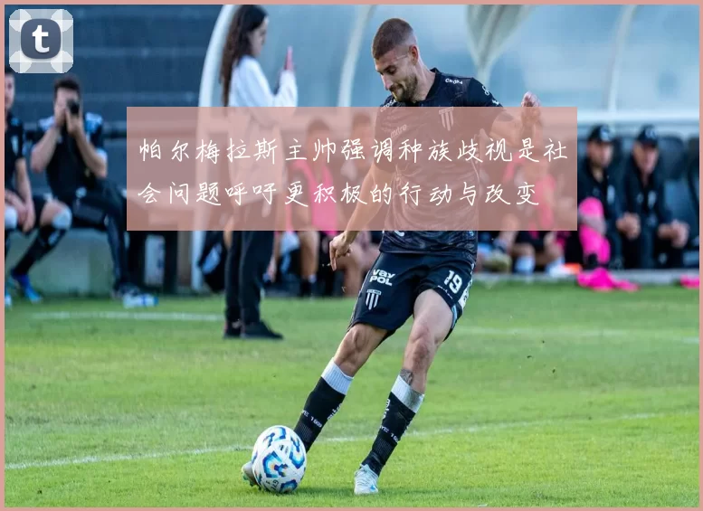 帕尔梅拉斯主帅强调种族歧视是社会问题呼吁更积极的行动与改变