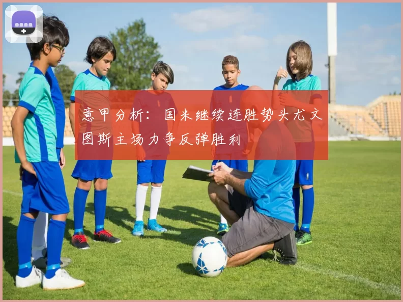 意甲分析：国米继续连胜势头尤文图斯主场力争反弹胜利